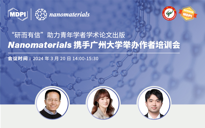 Nanomaterials期刊携手广州大学：“研而有信”助力青年学者学术论文出版 | MDPI 作者培训会