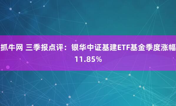 抓牛网 三季报点评：银华中证基建ETF基金季度涨幅11.85%