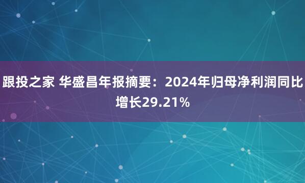 跟投之家 华盛昌年报摘要：2024年归母净利润同比增长29.21%